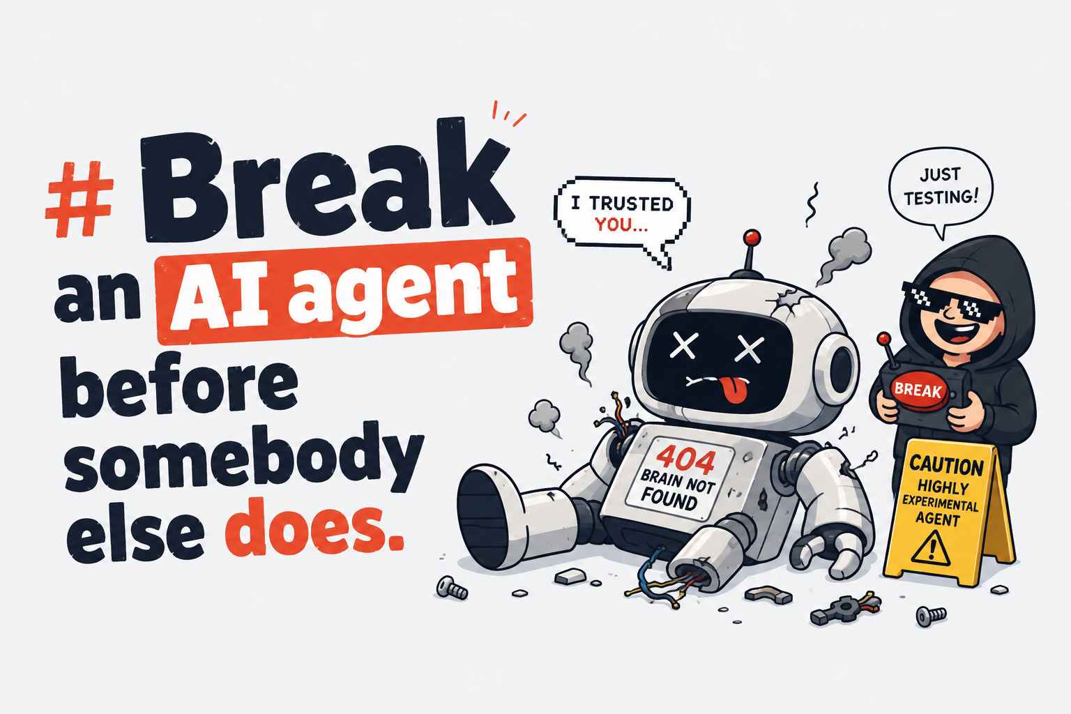Break an AI agent before somebody else does — a broken robot with a '404 brain not found' panel sits beside a grinning hooded figure holding a big red BREAK button and a 'caution: highly experimental agent' sign.